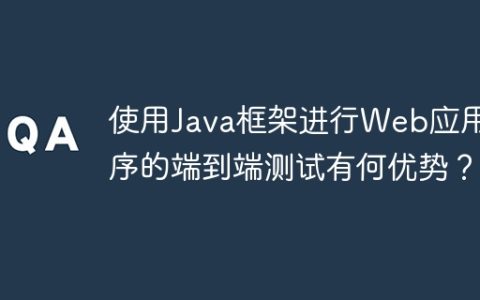 使用Java框架进行Web应用程序的端到端测试有何优势？