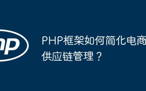 PHP框架如何简化电商供应链管理？