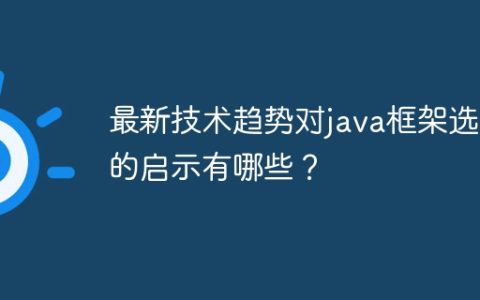 最新技术趋势对java框架选型的启示有哪些？