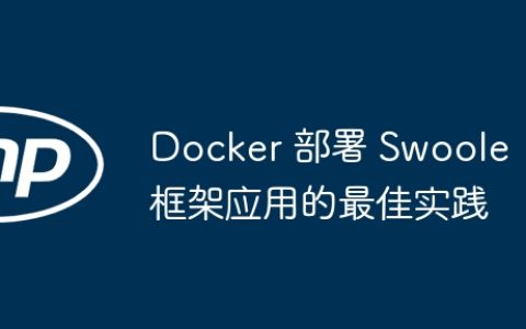 Docker 部署 Swoole 框架应用的最佳实践