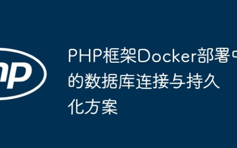 PHP框架Docker部署中的数据库连接与持久化方案
