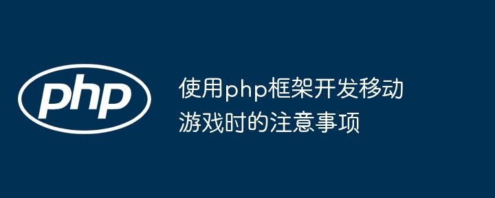 使用php框架开发移动游戏时的注意事项