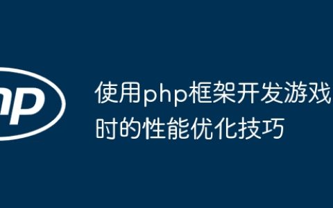 使用php框架开发游戏时的性能优化技巧