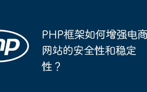 PHP框架如何增强电商网站的安全性和稳定性？