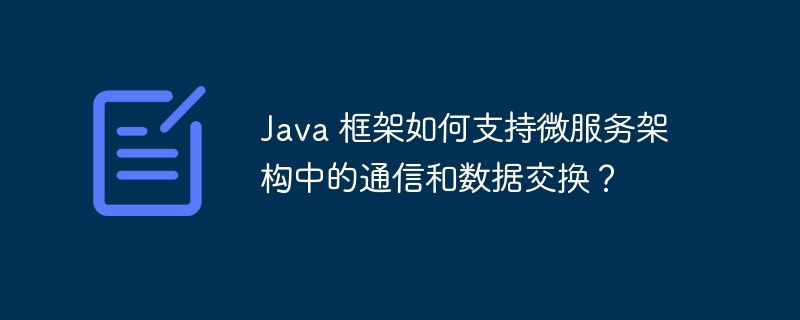 Java 框架如何支持微服务架构中的通信和数据交换?