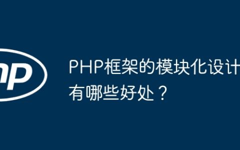PHP框架的模块化设计有哪些好处？