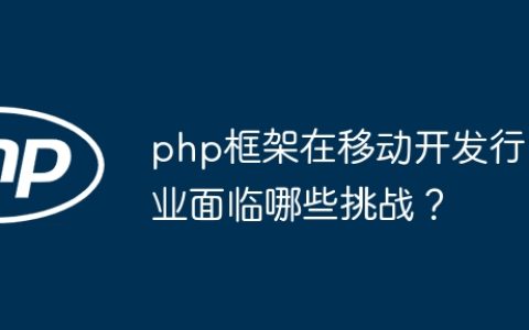 php框架在移动开发行业面临哪些挑战？