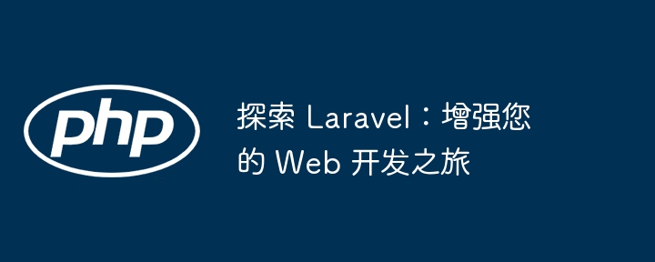 探索 laravel:增强您的 web 开发之旅