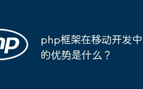 php框架在移动开发中的优势是什么？