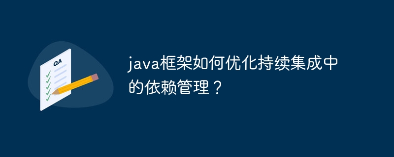 java框架如何优化持续集成中的依赖管理?