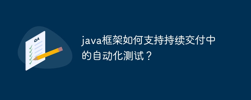 java框架如何支持持续交付中的自动化测试?