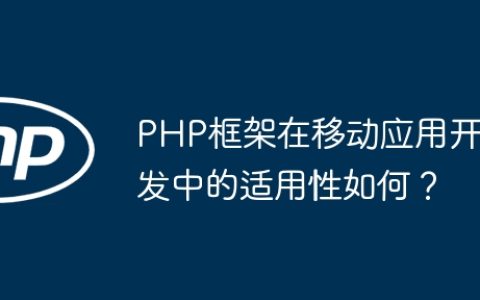PHP框架在移动应用开发中的适用性如何？