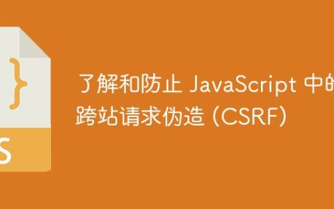 了解和防止 JavaScript 中的跨站请求伪造 (CSRF)