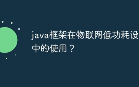 java框架在物联网低功耗设备中的使用？