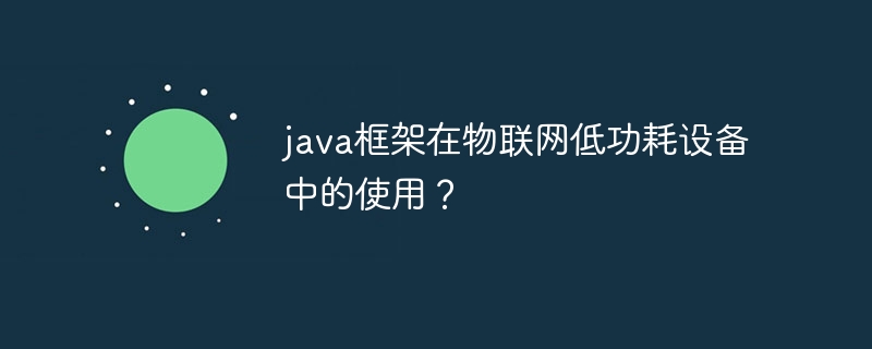 java框架在物联网低功耗设备中的使用?