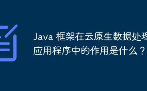Java 框架在云原生数据处理应用程序中的作用是什么？