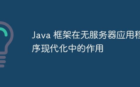 Java 框架在无服务器应用程序现代化中的作用