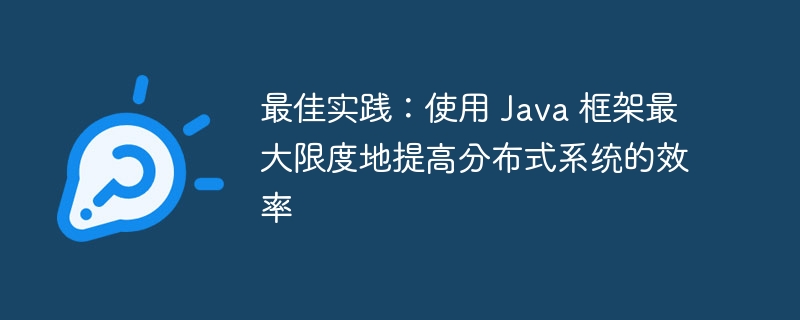 最佳实践:使用 Java 框架最大限度地提高分布式系统的效率