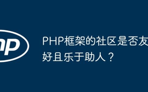 PHP框架的社区是否友好且乐于助人？