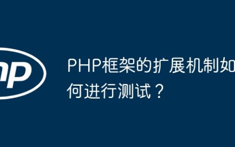 PHP框架的扩展机制如何进行测试？
