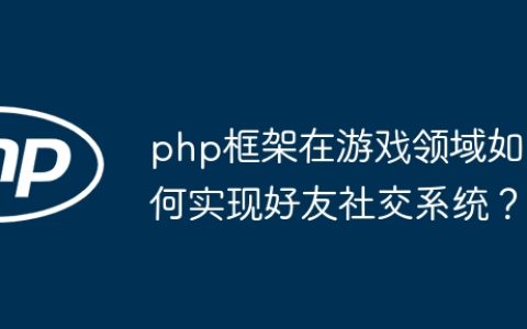 php框架在游戏领域如何实现好友社交系统？