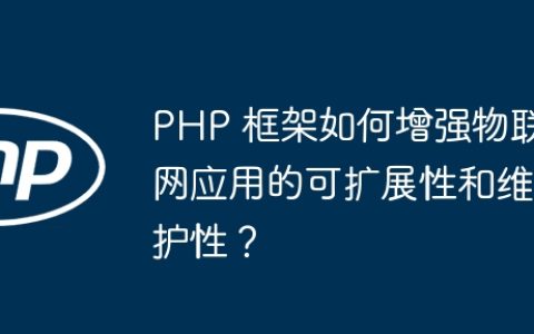 PHP 框架如何增强物联网应用的可扩展性和维护性？
