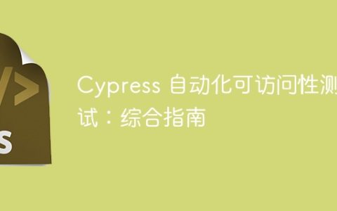 Cypress 自动化可访问性测试：综合指南