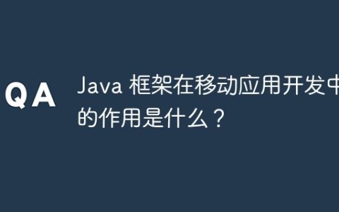 Java 框架在移动应用开发中的作用是什么？