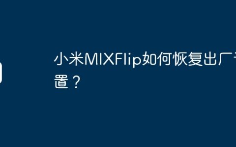 小米MIXFlip如何恢复出厂设置？