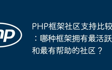 PHP框架社区支持比较：哪种框架拥有最活跃和最有帮助的社区？