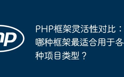 PHP框架灵活性对比：哪种框架最适合用于各种项目类型？