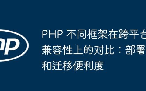 PHP 不同框架在跨平台兼容性上的对比：部署和迁移便利度