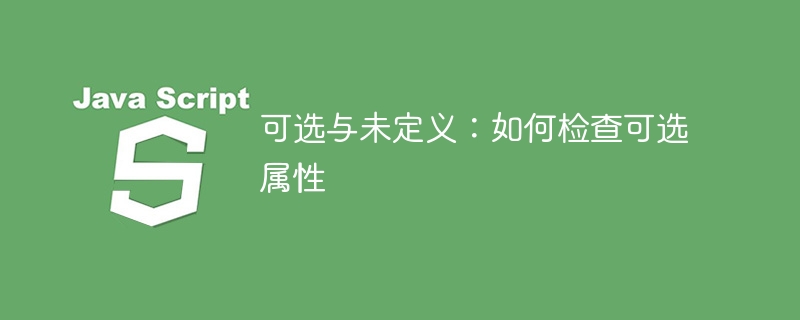 可选与未定义:如何检查可选属性