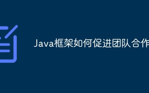 Java框架如何促进团队合作？