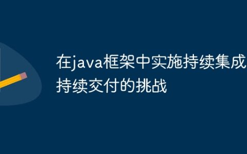 在java框架中实施持续集成和持续交付的挑战