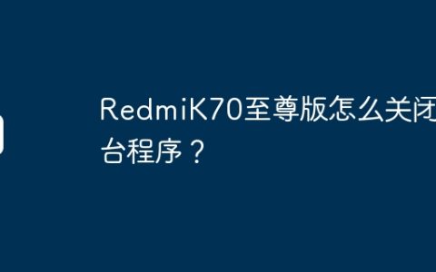 RedmiK70至尊版怎么关闭后台程序？