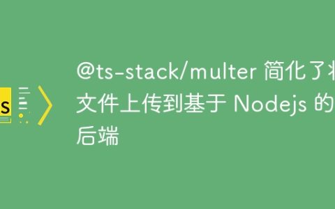 @ts-stack/multer 简化了将文件上传到基于 Nodejs 的后端