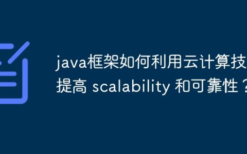 java框架如何利用云计算技术提高 scalability 和可靠性？