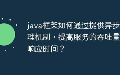 java框架如何通过提供异步处理机制，提高服务的吞吐量和响应时间？