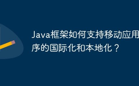 Java框架如何支持移动应用程序的国际化和本地化？