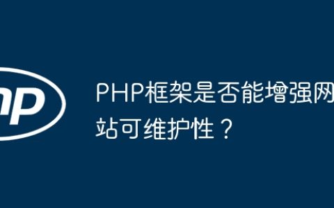 PHP框架是否能增强网站可维护性？