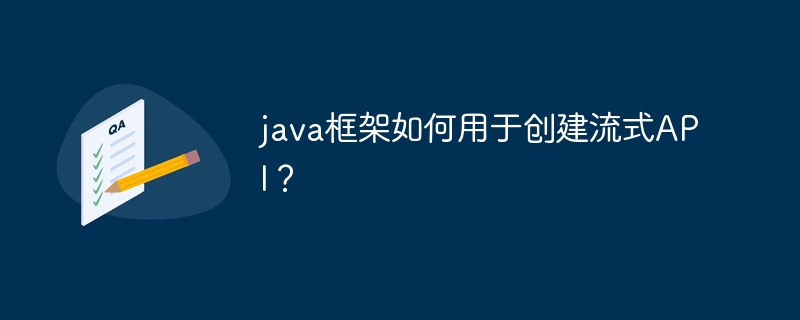 java框架如何用于创建流式API?