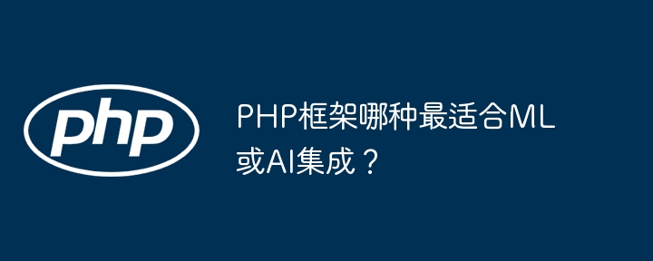 PHP框架哪种最适合ML或AI集成?