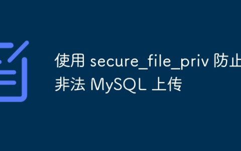 使用 secure_file_priv 防止非法 MySQL 上传