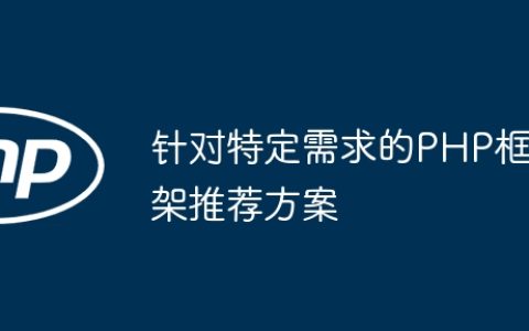 针对特定需求的PHP框架推荐方案