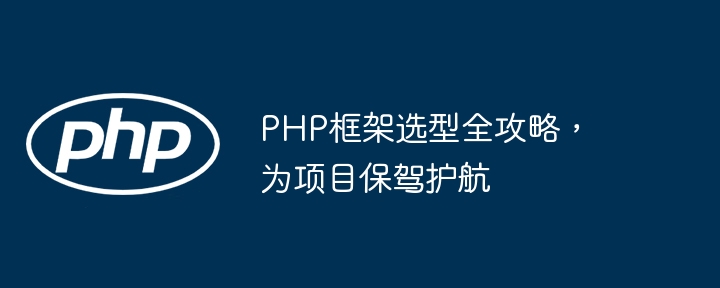 PHP框架选型全攻略,为项目保驾护航