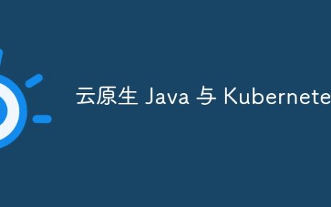 云原生 Java 与 Kubernetes