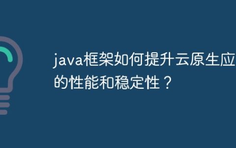 java框架如何提升云原生应用的性能和稳定性？