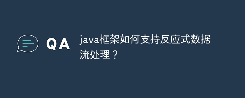 java框架如何支持反应式数据流处理?
