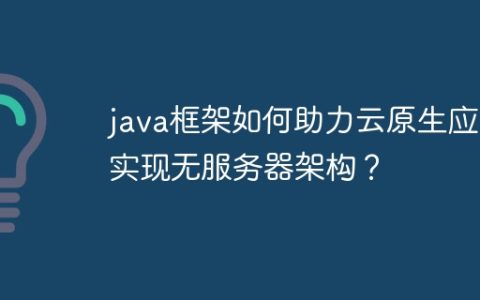 java框架如何助力云原生应用实现无服务器架构？